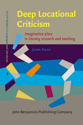 Deep Locational Criticism: Imaginative Place in Literary Research and Teaching - Finch, Jason