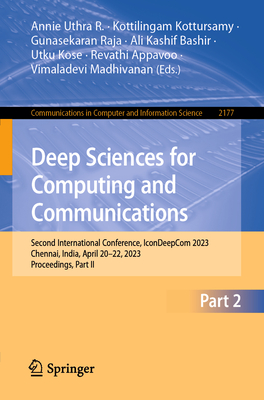 Deep Sciences for Computing and Communications: Second International Conference, IconDeepCom 2023, Chennai, India, April 20-22, 2023, Proceedings, Part II - R., Annie Uthra (Editor), and Kottursamy, Kottilingam (Editor), and Raja, Gunasekaran (Editor)