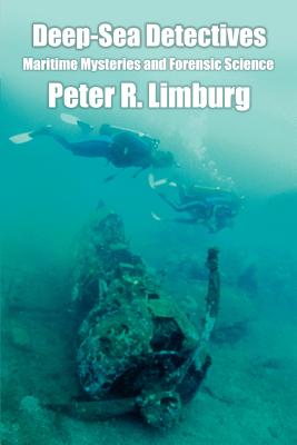Deep-Sea Detectives: Maritime Mysteries and Forensic Science - Limburg, Peter R