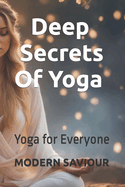 Deep Secrets Of Yoga: Yoga for Everyone