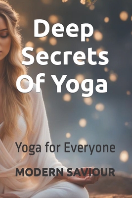 Deep Secrets Of Yoga: Yoga for Everyone - Saviour, Modern