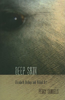 Deep Skin: Elizabeth Bishop and Visual Art - Samuels, Peggy A
