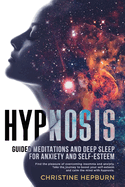Deep Sleep Hypnosis and Guided Meditations for Anxiety and Self-Esteem: Find Again the Pleasure of a Healthy Sleep. Relieve Anxiety, Depression and Insomnia. An Emotional Journey to Calm the Mind.