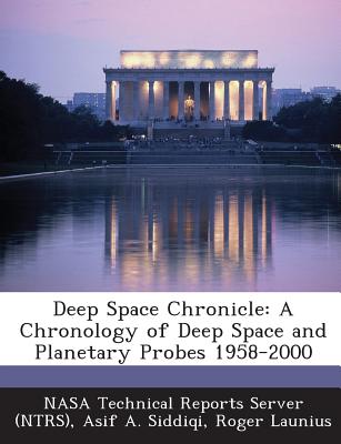 Deep Space Chronicle: A Chronology of Deep Space and Planetary Probes 1958-2000 - Siddiqi, Asif a, and Launius, Roger, and Nasa Technical Reports Server (Ntrs) (Creator)