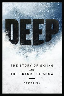 Deep: The Story of Skiing and the Future of Snow - Fox, Porter