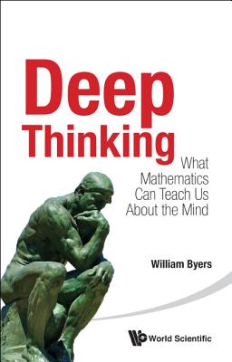 Deep Thinking: What Mathematics Can Teach Us about the Mind - Byers, William