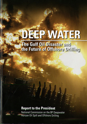 Deep Water: The Gulf Oil Disaster and the Future of Offshore Drilling - National Comm on the Bp Deepwater Horizon Oil Spill and Offshore Drilling (Editor)