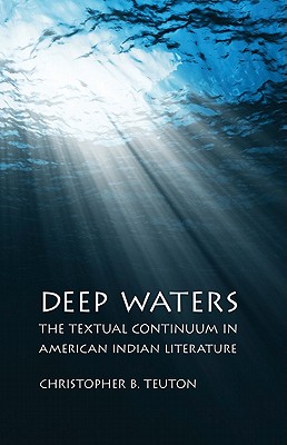 Deep Waters: The Textual Continuum in American Indian Literature - Teuton, Christopher B