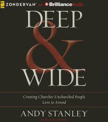 Deep & Wide: Creating Churches Unchurched People Love to Attend - Stanley, Andy, and Parks, Tom, Ph.D. (Read by)