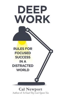 Deep Work: Rules for Focused Success in a Distracted World - Newport, Cal