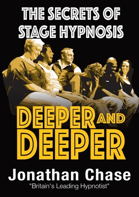 Deeper and Deeper: The Secrets of Stage Hypnosis - Chase, Jonathan