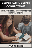 Deeper Faith, Deeper Connections: Interactive Bible Study For Teenage Spiritual Growth: Interactive Bible Study For Teens