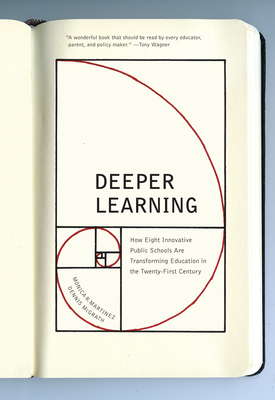 Deeper Learning: How Eight Innovative Public Schools Are Transforming Education in the Twenty-First Century - Martinez, Monica, and McGrath, Dennis