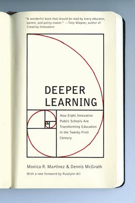 Deeper Learning: How Eight Innovative Public Schools Are Transforming Education in the Twenty-First Century - Martinez, Monica R, and McGrath, Dennis