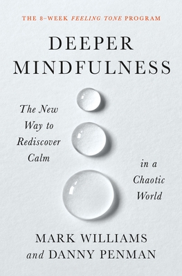 Deeper Mindfulness: The New Way to Rediscover Calm in a Chaotic World - Williams, Mark, and Penman, Danny