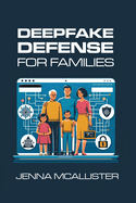 Deepfake Defense for Families: Spot, verify & disarm AI fakes before they hit your kids' phones; family cyber security; deepfake detection; protect children; step-by-step guide