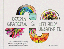 Deeply Grateful & Entirely Unsatisfied: A Book for Anyone Wondering If Life Is Giving You Magical Gifts or Just Messing with You (Funny Book, Humorous Books about Life, Gifts for Middle Age)