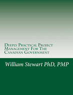 Deeply Practical Project Management for the Canadian Government: How to Plan and Manage Projects Using the Project Management Institute (PMI) Best Practices in the Simplest, Most Practical Way Possible.