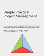 Deeply Practical Project Management: How to manage projects using the Project Management Institute (PMI(R)) best practices in the simplest, most deeply practical way.