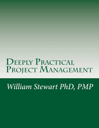 Deeply Practical Project Management: How to Plan and Manage Projects Using the Project Management Institute (PMI)(R) Best Practices in the Most Practical Way Possible.