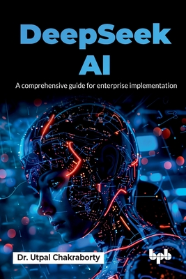 DeepSeek AI: A comprehensive guide for enterprise implementation (English Edition) - Chakraborty, Utpal, Dr.