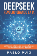 DeepSeek: Revolucionando la IA: La historia interna de una startup que redefini la industria de la IA