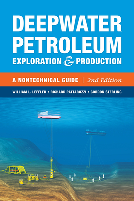 Deepwater Petroleum Exploration & Production: A Nontechnical Guide - Leffler, William L, Dr., and Sterling, Gordon, and Pattarozzi, Richard
