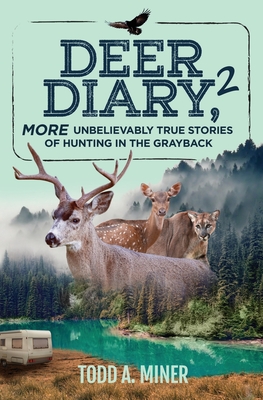 Deer Diary 2: MORE Unbelievably True Stories of Hunting in the Grayback - Miner, Todd a