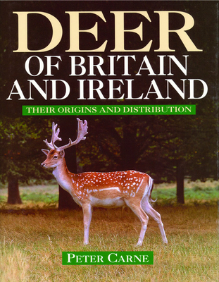 Deer of Britain and Ireland: Their History and Distribution - Carne, Peter