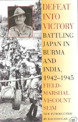 Defeat Into Victory: Battling Japan in Burma and India, 1942-1945 - Slim, Field-Marshal Viscount William, and Hogan, David (Introduction by)