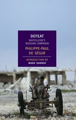 Defeat: Napoleon's Russian Campaign - De Segur, Philippe-Paul, and Danner, Mark (Introduction by), and Townsend, J David (Translated by)