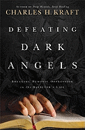 Defeating Dark Angels: Breaking Demonic Oppressions in the Believer's Life