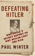 Defeating Hitler: Whitehall's Secret Report on Why Hitler Lost the War