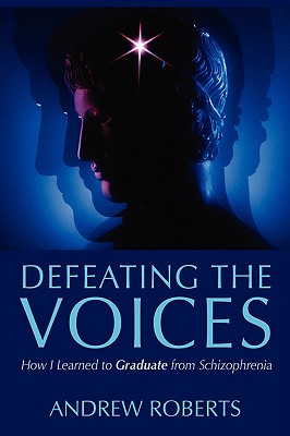 Defeating the Voices: How I Learned to Graduate from Schizophrenia - Roberts, Andrew