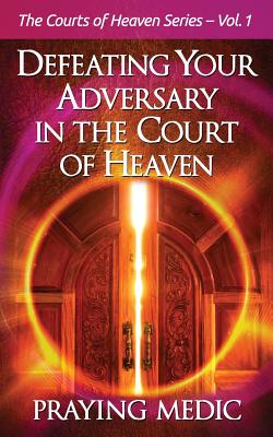 Defeating Your Adversary in the Court of Heaven - Blain, Lydia (Editor), and Medic, Praying