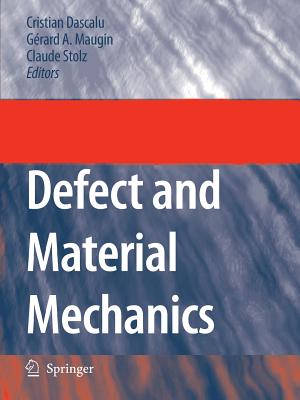 Defect and Material Mechanics: Proceedings of the International Symposium on Defect and Material Mechanics (ISDMM), held in Aussois, France, March 25-29, 2007 - Dascalu, C. (Editor), and Maugin, Grard A. (Editor), and Stolz, Claude (Editor)