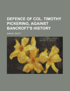 Defence of Col. Timothy Pickering, Against Bancroft's History - Swett, Samuel