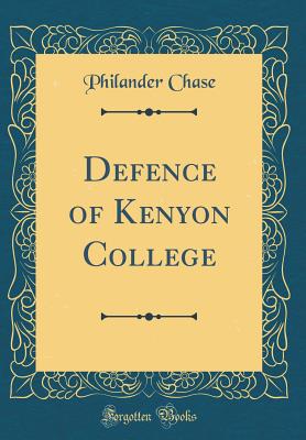 Defence of Kenyon College (Classic Reprint) - Chase, Philander