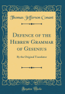 Defence of the Hebrew Grammar of Gesenius: By the Original Translator (Classic Reprint)