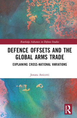 Defence Offsets and the Global Arms Trade: Explaining Cross-National Variations - Anicetti, Jonata