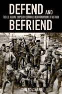 Defend and Befriend: The U.S. Marine Corps and Combined Action Platoons in Vietnam