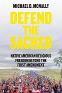 Defend the Sacred: Native American Religious Freedom Beyond the First Amendment