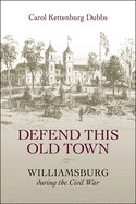 Defend This Old Town: Williamsburg During the Civil War