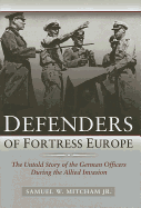 Defenders of Fortress Europe: The Untold Story of the German Officers During the Allied Invasion