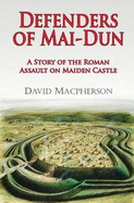 Defenders of Mai-dun: A Story of the Roman Assault on Maiden Castle