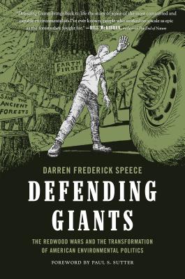 Defending Giants: The Redwood Wars and the Transformation of American Environmental Politics - Speece, Darren Frederick, and Sutter, Paul S, Professor (Foreword by)