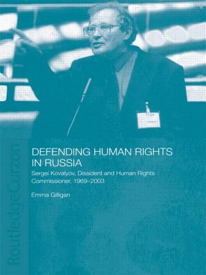 Defending Human Rights in Russia: Sergei Kovalyov, Dissident and Human Rights Commissioner, 1969-2003 - Gilligan, Emma