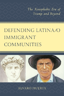 Defending Latina/o Immigrant Communities: The Xenophobic Era of Trump and Beyond - Huerta, Alvaro, and Caldern, Jos Z. (Contributions by), and Gmez-Quiones, Juan (Contributions by)
