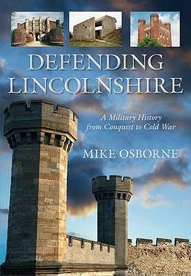 Defending Lincolnshire: A Military History from Conquest to Cold War - Osborne, Mike