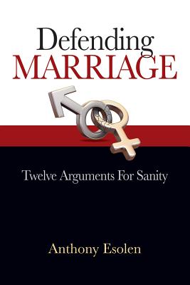 Defending Marriage: Twelve Arguments for Sanity - Esolen, Anthony, Mr.